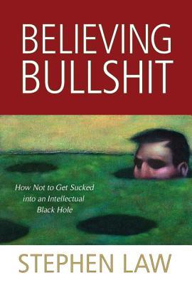 Believing Bullshit: How Not to Get Sucked into an Intellectual Black Hole (2011)