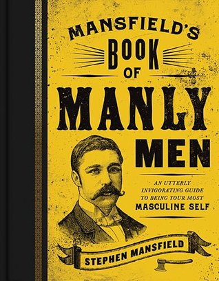Mansfield's Book of Manly Men: An Utterly Invigorating Guide to Being Your Most Masculine Self (2013)