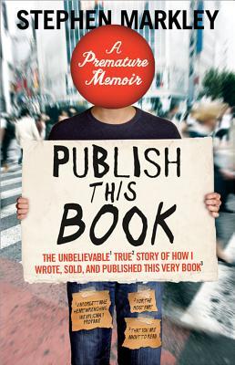 Publish This Book: The Unbelievable True Story of How I Wrote, Sold, and Published This Very Book (2010)