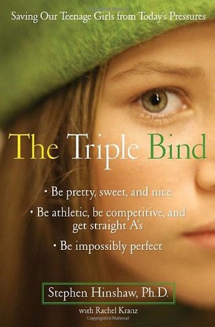 The Triple Bind: Saving Our Teenage Girls from Today's Pressures (Hardcover)