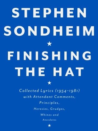 Finishing the Hat: Collected Lyrics, 1954-1981, With Attendant Comments, Principles, Heresies, Grudges, Whines, and Anecdotes (2010)