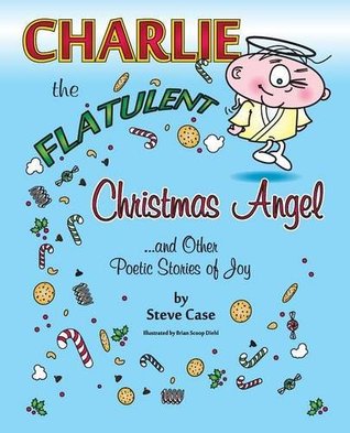Charlie the Flatulent Christmas Angel and Other Poetic Stories of Joy (2014)