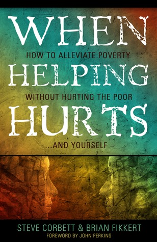 When Helping Hurts: How to Alleviate Poverty Without Hurting the Poor . . . and Yourself (2009)