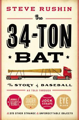 The 34-Ton Bat: The Story of Baseball as Told Through Bobbleheads, Cracker Jacks, Jockstraps, Eye Black, and 375 Other Strange and Unforgettable Objects (2013)