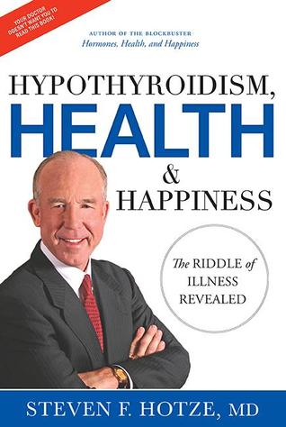 Hypothyroidism, Health & Happiness: The Riddle of Illness Revealed (2013)