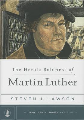 The Heroic Boldness of Martin Luther