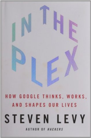 In the Plex: How Google Thinks, Works, and Shapes Our Lives (2011)