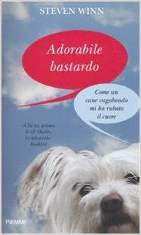 Adorabile bastardo: Come un cane vagabondo mi ha rubato il cuore (2010)