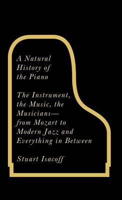 A Natural History of the Piano. Stuart Isacoff (2012)