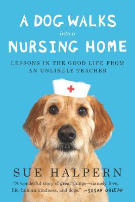 A Dog Walks Into a Nursing Home: Lessons in the Good Life from an Unlikely Teacher (2013)