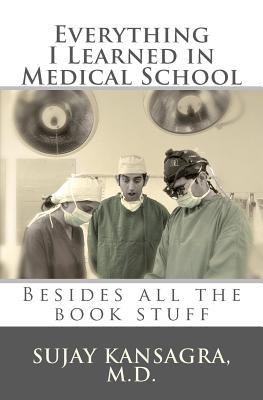 Everything I Learned in Medical School: Besides All the Book Stuff (2011)