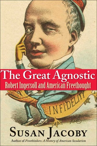 The Great Agnostic: Robert Ingersoll and American Freethought (2013)