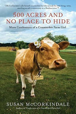 500 Acres and No Place to Hide: More Confessions of a Counterfeit Farm Girl (2011)