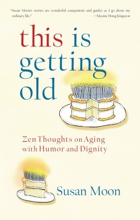This Is Getting Old: Zen Thoughts on Aging with Humor and Dignity (2010)