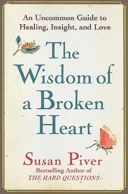 The Wisdom of a Broken Heart: An Uncommon Guide to Healing, Insight, and Love