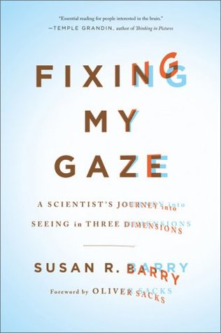 Fixing My Gaze: A Scientist's Journey Into Seeing in Three Dimensions (2009)