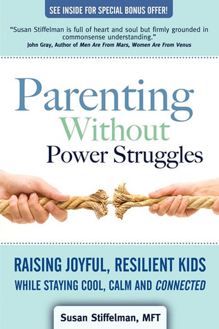 Parenting Without Power Struggles: Raising Joyful, Resilient Kids While Staying Cool, Calm and Connected (2009)