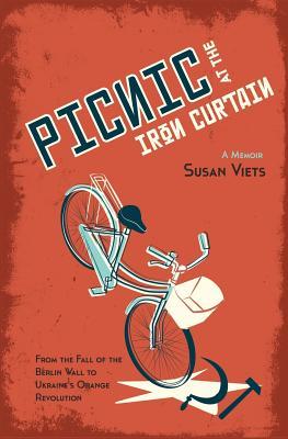 Picnic at the Iron Curtain: A Memoir: From the Fall of the Berlin Wall to Ukraine's Orange Revolution