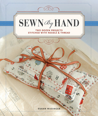 Sewn by Hand: Two Dozen Projects Stitched with Needle & Thread (2011)