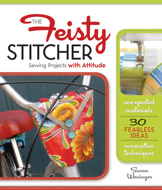 The Feisty Stitcher: Sewing Projects with Attitude (2010)