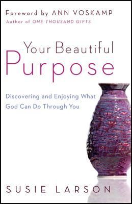 Your Beautiful Purpose: Discovering and Enjoying What God Can Do Through You (2013)