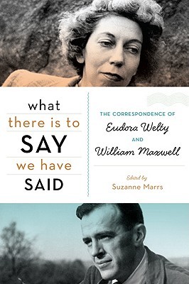 What There Is to Say We Have Said: The Correspondence of Eudora Welty and William Maxwell (2011)