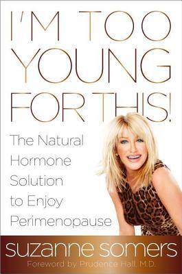 I'm Too Young for This!: The Natural Hormone Solution to Enjoy Perimenopause (2013)