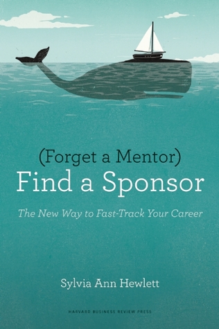 Forget a Mentor, Find a Sponsor: The New Way to Fast-Track Your Career (2013)