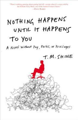 Nothing Happens Until It Happens to You: A Novel Without Pay, Perks, or Privileges (2010)