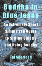 Buddha in Blue Jeans: An Extremely Short Simple Zen Guide to Sitting Quietly and Being Buddha
