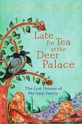 Late for Tea at the Deer Palace: The Lost Dreams of My Iraqi Family (2011)