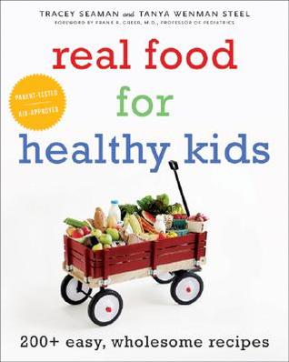 Real Food for Healthy Kids: 200+ Easy, Wholesome Recipes (2008)