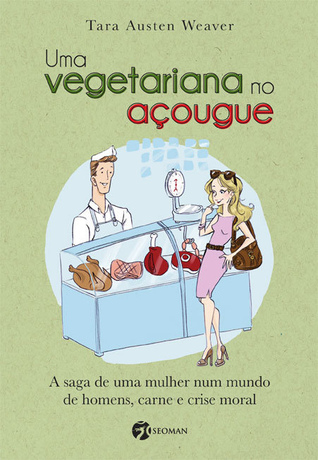 Uma vegetariana no açougue: A saga de uma mulher num mundo de homens, carne e crise moral