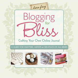 Blogging for Bliss: Crafting Your Own Online Journal: A Guide for Crafters, Artists & Creatives of all Kinds (2009)