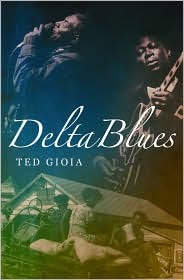 Delta Blues: The Life and Times of the Mississippi Masters Who Revolutionized American Music (2008)
