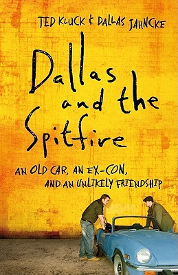 Dallas and the Spitfire: An Old Car, an Ex-Con, and an Unlikely Friendship (2012)