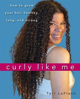 Curly Like Me: How to Grow Your Hair Healthy, Long, and Strong (2010)
