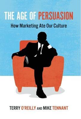 Age of Persuasion: How Marketing Ate Our Culture