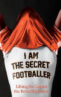 I Am The Secret Footballer: Lifting the Lid on the Beautiful Game (2012)
