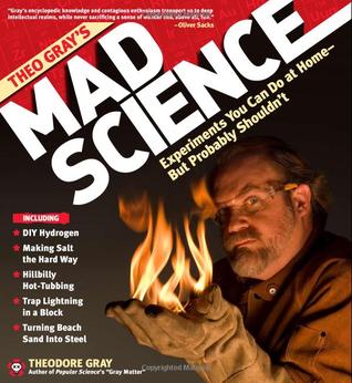 Theo Gray's Mad Science: Experiments You Can Do At Home - But Probably Shouldn't (2009)