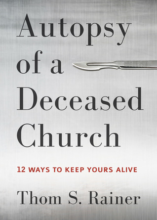 Autopsy of a Deceased Church: 12 Ways to Keep Yours Alive (2014)