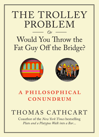 The Trolley Problem, or Would You Throw the Fat Guy Off the Bridge?: A Philosophical Conundrum (2013)