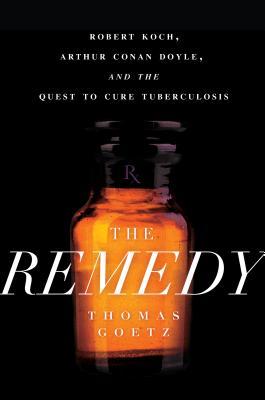 The Remedy: Robert Koch, Arthur Conan Doyle, and the Quest to Cure Tuberculosis (2014)