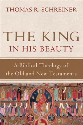 The King in His Beauty: A Biblical Theology of the Old and New Testaments (2013)