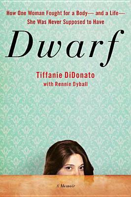 Dwarf: A Memoir of How One Woman Fought for a Body-and a Life-She Was Never Supposed to Have