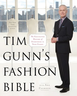 Tim Gunn's Fashion Bible: The Fascinating History of Everything in Your Closet