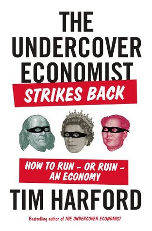 The Undercover Economist Strikes Back: How to Run-or Ruin-an Economy