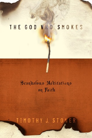 The God Who Smokes: Scandalous Meditations on Faith (2008)