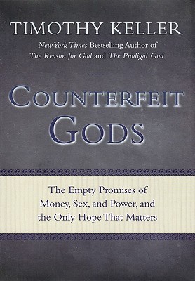 Counterfeit Gods: The Empty Promises of Money, Sex, and Power, and the Only Hope that Matters (2009)