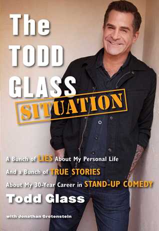 The Todd Glass Situation: A Bunch of Lies about My Personal Life and a Bunch of True Stories about My 30-Year Career in Stand-Up Comedy (2014)